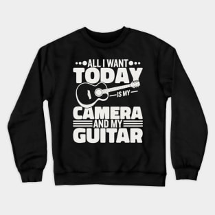 All I Want Today Is My Camera And My Guitar Crewneck Sweatshirt